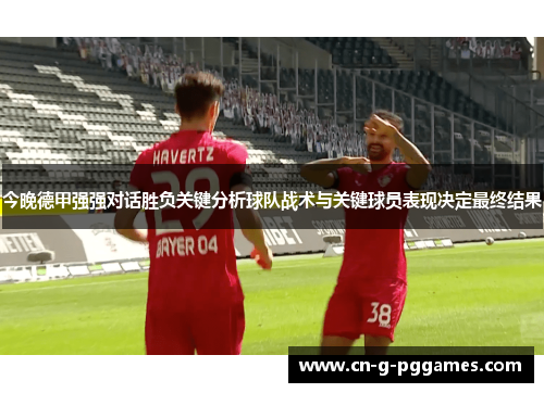 今晚德甲强强对话胜负关键分析球队战术与关键球员表现决定最终结果