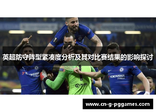 英超防守阵型紧凑度分析及其对比赛结果的影响探讨