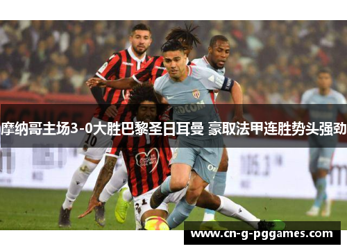 摩纳哥主场3-0大胜巴黎圣日耳曼 豪取法甲连胜势头强劲